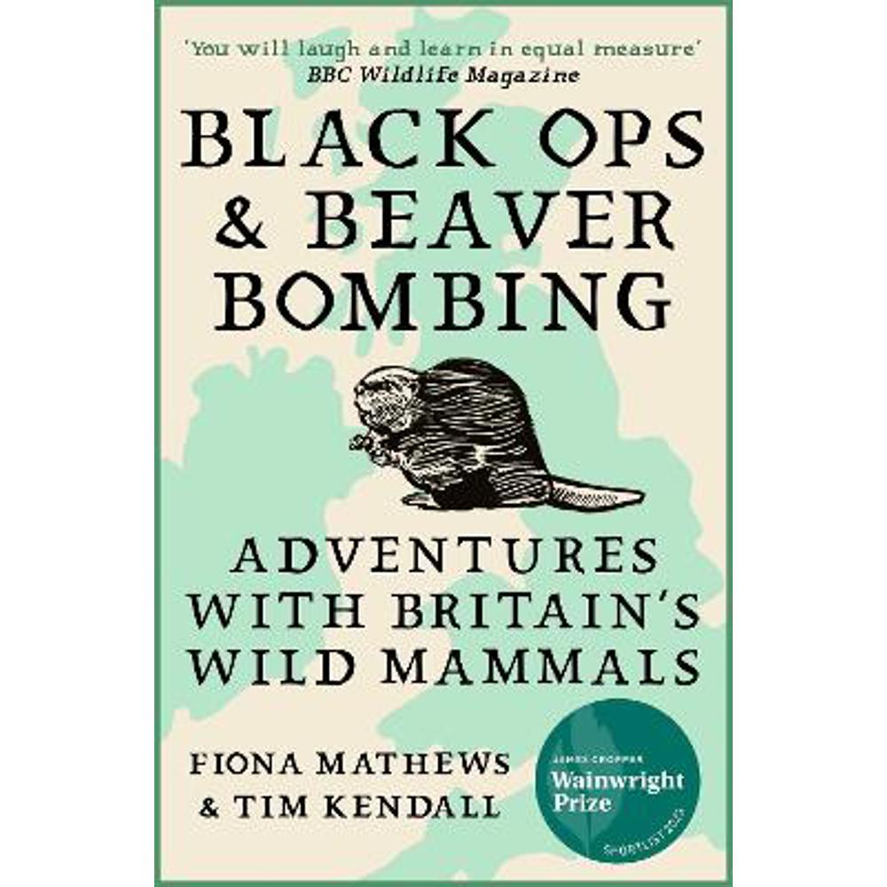 Black Ops and Beaver Bombing: Adventures with Britain's Wild Mammals (Paperback) - Fiona Mathews